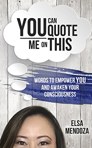 You Can Quote Me On This: Words To Empower You and Awaken Your Consciousness