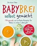  Babybrei - selbst gemacht: 170 gesunde und einfache Rezepte für Babys im ersten Lebensjahr