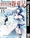俺だけ不遇スキルの異世界召喚叛逆記～最弱スキルが全てを飲み込むまで～ 15