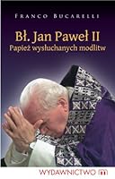 Blogoslawiony Jan Pawel II - Papiez wysluchanych modlitw (Polish edition) 8375952397 Book Cover