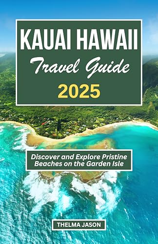KAUAI HAWAII TRAVEL GUIDE 2025: Discover and Explore Pristine Beaches on the Garden Isle (My Hawaii - Your Hawaii - Our Hawaii)