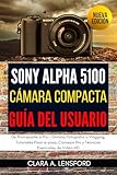  Sony Alpha A5100 Cámara Compacta Guía de Usuario: De Principiante a Pro - Domina Fotografía y Vlogging, Tutoriales Paso-a-paso, Consejos Pro y Técnicas Esenciales de Video-HD