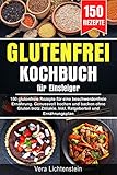 Glutenfrei Kochbuch für Einsteiger: 150 glutenfreie Rezepte für eine beschwerdefreie Ernährung. Genussvoll kochen und backen ohne Gluten trotz Zöliakie. Inkl. Ratgeberteil und Ernährungsplan