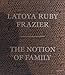 LaToya Ruby Frazier: The Notion of Family