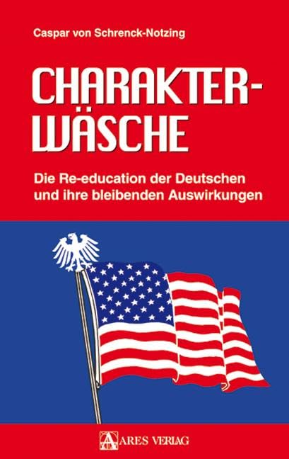 Charakterwäsche: Die Re-education der Deutschen und ihre bleibenden Auswirkungen