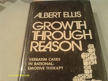 Growth Through Reason: Verbatim Cases in Rational-Emotive Therapy