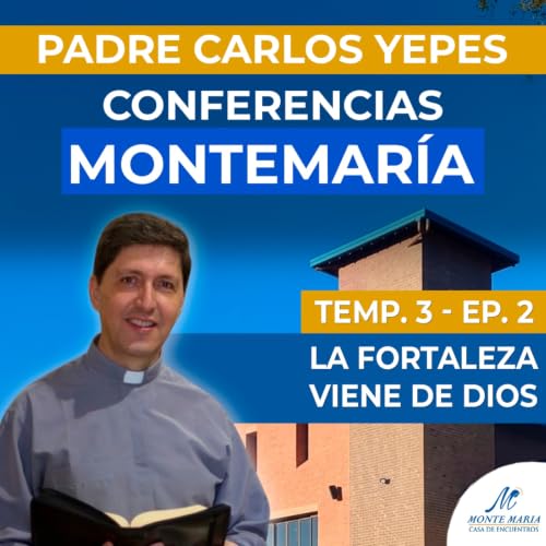 "La fortaleza viene de Dios | Padre Carlos Yepes - Monte Mar&iacute;a"