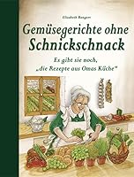 Gerichte ohne Schnickschnack: Es gibt sie noch, Die Rezepte aus Omas Küche 389736199X Book Cover