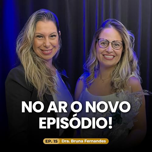 EP 15. - MENTALIDADE EMPREENDEDORA NA PSIQUIATRIA - DRA. BRUNA FERNANDES