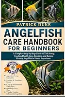 ANGELFISH CARE HANDBOOK FOR BEGINNERS: A Complete Step-by-Step Guide to Tank Setup, Feeding, Health Care, Breeding, and Raising Healthy Angelfish in Home Aquariums. B0H1SRHFJF Book Cover