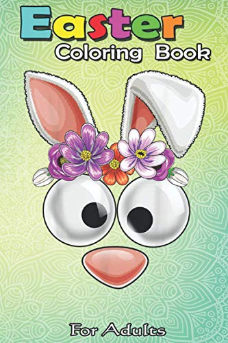 Easter Coloring Book For Adults: Easter Bunny Costume Face Easter Day Rabbit Ear An Adult Easter Coloring Book For Teens & Adults | Great Gifts with Fun, Easy, and Relaxing