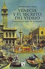 Venecia Y El Secreto Del Vidrio: Cuatrocientos años de monopolio: 38 (Fuera de Colección)