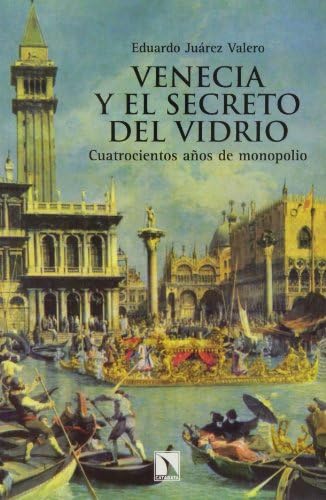 Venecia Y El Secreto Del Vidrio: Cuatrocientos años de monopolio: 38 (Fuera de Colección)