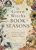 The Green Witch's Book of Seasons: A Seasonal Guide to the Power of Natural Magic (Green Witch Witchcraft Series)
