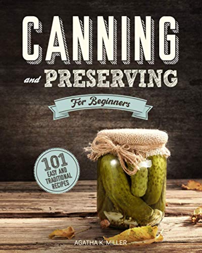 Independently Published - Canning and Preserving for Beginners: A Complete Guide to Water Bath and Pressure Canning. Including 101 Easy and Traditional Recipes for a Healthy and Sustainable Lifestyle