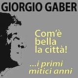  Giorgio Gaber, com\'è bella la città! ...i primi mitici anni