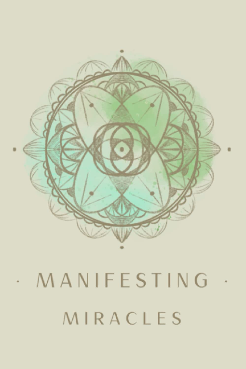 MANIFESTING MIRACLES NOTEBOOK AND JOURNAL: MANIFESTING MIRACLES NOTEBOOK AND JOURNAL