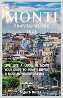 MONTI TRAVEL GUIDE 2024: Live Like a Local in Monti: Your Guide to Rome's Hippest & Most Authentic District B0D94917FG Book Cover