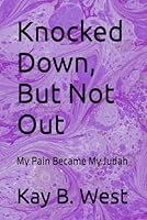Knocked Down, But Not Out: My Pain Became My Judah B0F54H9416 Book Cover