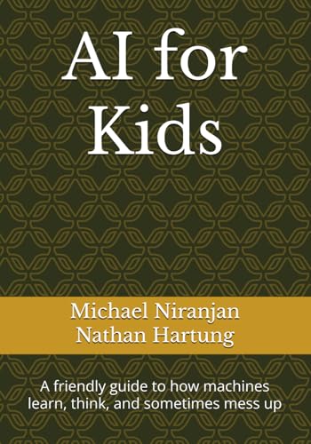 AI for Kids: A friendly guide to how machines learn, think, and sometimes mess up