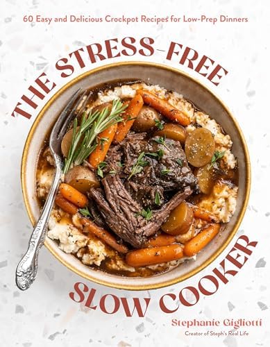 The Stress-Free Slow Cooker: 60 Easy and Delicious Crockpot Recipes for Low-Prep Dinners