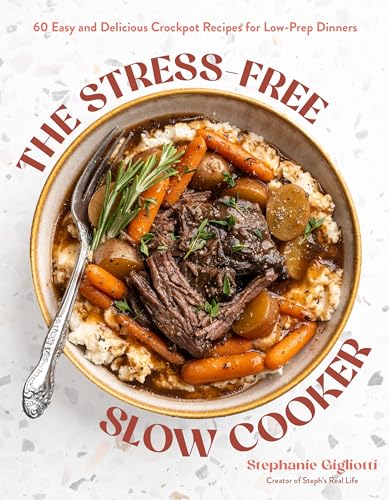 The Stress-Free Slow Cooker: 60 Easy and Delicious Crockpot Recipes for Low-Prep Dinners