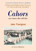 Cahors au cours des siècles - les grands faits de son histoire 2758600153 Book Cover