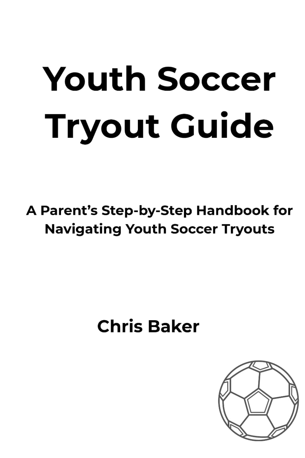 THE PARENT’S PLAYBOOK TO YOUTH SOCCER TRYOUTS: “A Parent’s Complete Guide to Youth Soccer Tryouts”