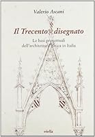 Il Trecento Disegnato: Le Basi Progettuali Dell'architettura Gotica in Italia 888566962X Book Cover