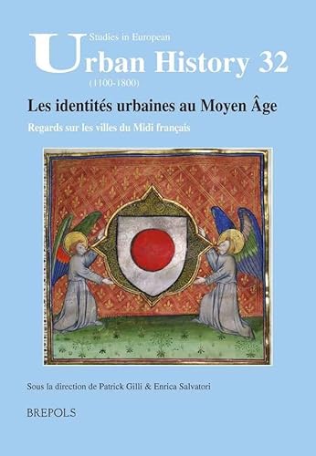 Les Identites Urbaines Au Moyen Age: Regards Sur Les Villes Du Midi Francais: Actes Du Colloque De Montpellier 8-9 Decembre 2011 (Studies in European Urban History (1100-1800))
