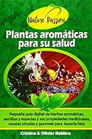 Plantas aromáticas para su salud: Pequeña guía digital de hierbas aromáticas, semillas y especias y sus propiedades medicinales, recetas simples y ... feliz (Nature Passion) 1688972188 Book Cover