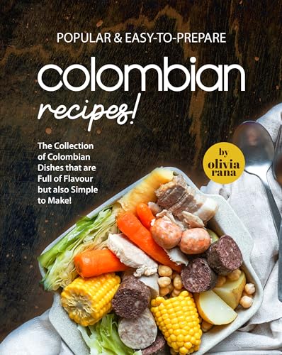 Popular & Easy-to-Prepare Colombian Recipes!: The Collection of Colombian Dishes