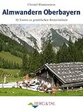  Almwandern Oberbayern: 30 Rundtouren zu gemütlichen Brotzeitalmen