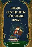  Starke Geschichten für starke Jungs: Liebevolle Geschichten über Mut, Selbstvertrauen und Achtsamkeit (für Jungs ab 5 Jahren)