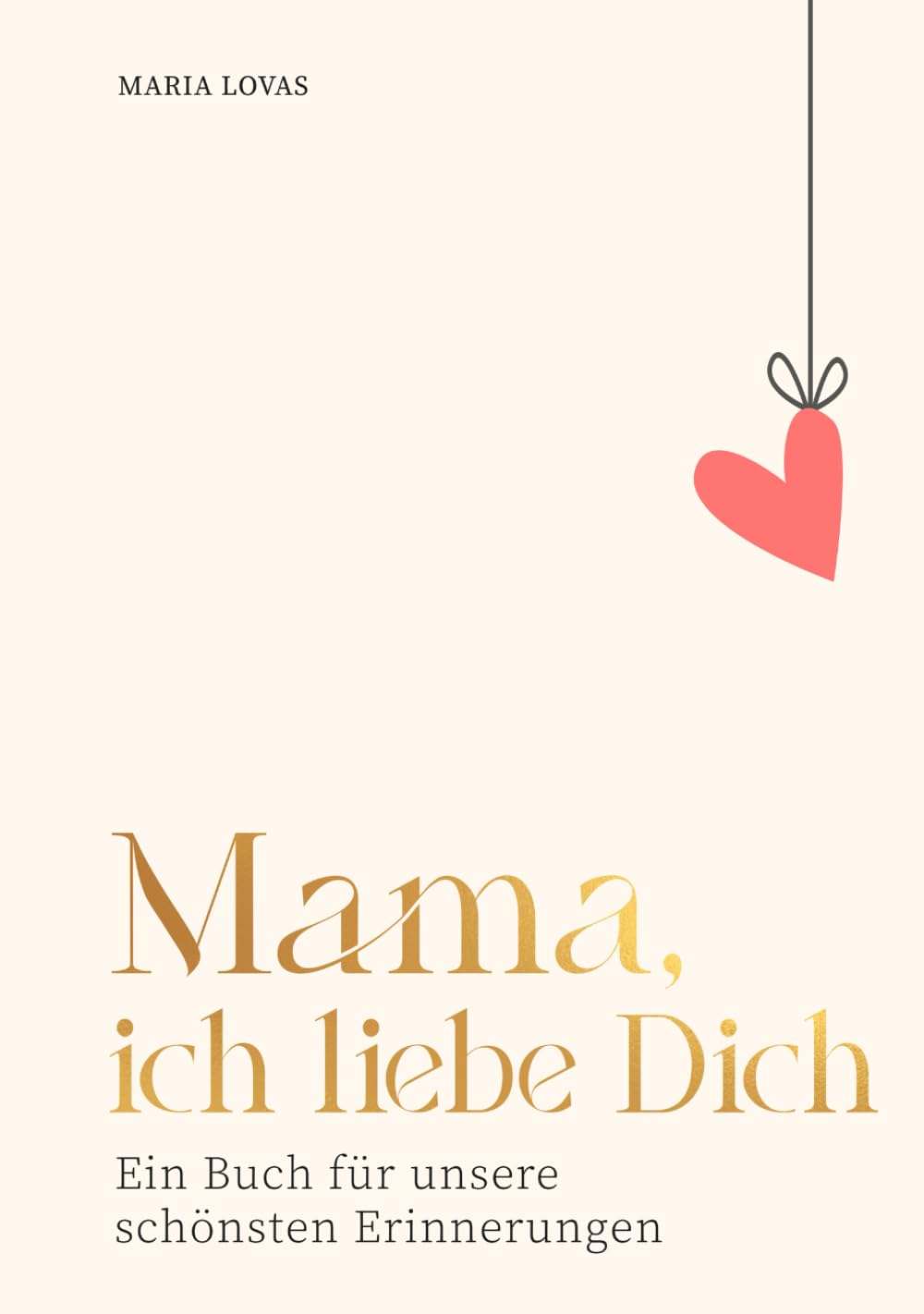 Mama, ich liebe Dich: Ein Buch für unsere schönsten Erinnerungen