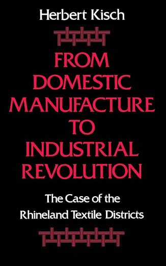 From Domestic Manufacture to Industrial Revolution: The Case of the Rhineland Textile Districts - Herbert Kisch