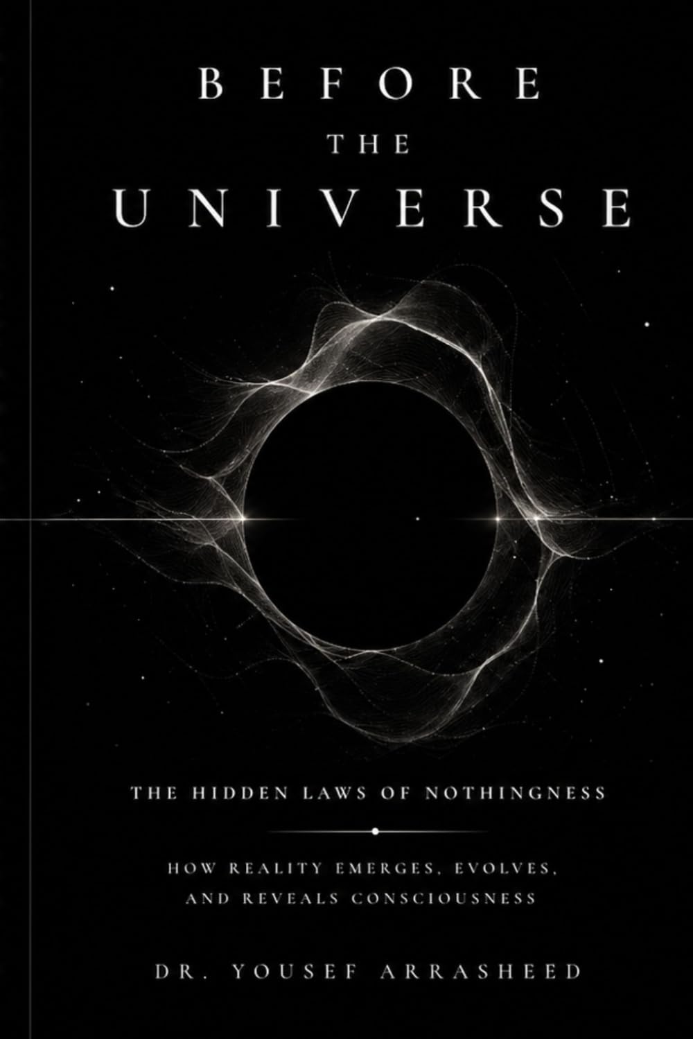 Before the Universe The Hidden Laws of Nothingness: How Reality Emerges, Evolves, and Reveals Consciousness (Cosmic Evolution Theory)