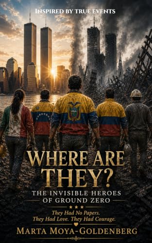 WHERE ARE THEY? THE INVISIBLE HEROES OF GROUND ZERO: They had no Papers, They had Love and Courage (English Edition)