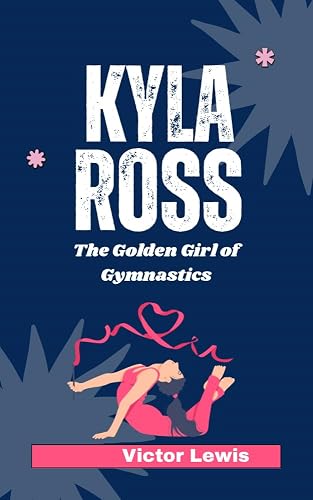 Kyla Ross: The Golden Girl of Gymnastics