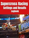 Supercross Racing Settings and Results Logbook - The essential workbook for any Racer or Mechanic. 8.5”x11” size and 100 Pages