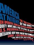America at Night: The True Story of Two Rogue CIA Operatives, Homeland Security Failures, DirtyMoney, and a Plot to Steal the 2004 U.S. Presidential Election--by the FormerIntell