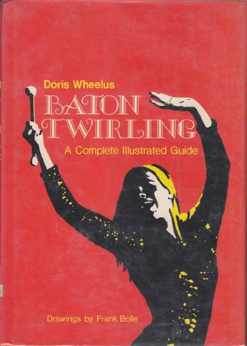 Baton Twirling: A Complete Illustrated Guide 0874603102 Book Cover