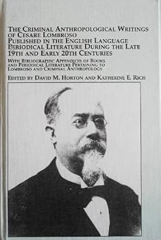 Criminal Anthropological Writings of Cesare Lombroso Published in the English Language Periodical Literature During the Late 19th and Early 20th ... Criminal Anthropology (Criminology Studies)