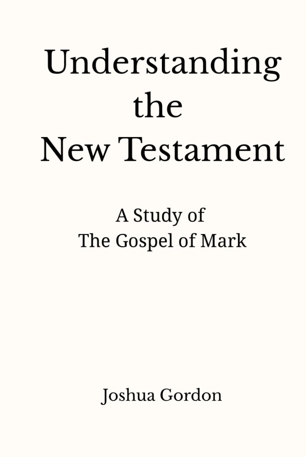 Understanding the New Testament: A Study of the Gospel of Mark