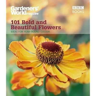 Gardeners' World: 101 Bold and Beautiful Flowers: For Year-Round Colour