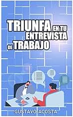 TRIUNFA EN TU ENTREVISTA DE TRABAJO: Claves prácticas y sencillas para ser contratado.