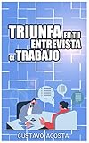 TRIUNFA EN TU ENTREVISTA DE TRABAJO: Claves prácticas y sencillas para ser contratado.