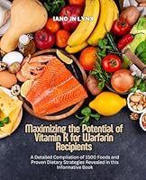 Maximizing the Potential of Vitamin K for Warfarin Recipients: A Detailed Compilation of 1500 Foods and Proven Dietary Strategies Revealed in this Informative Book B0D9886BX1 Book Cover
