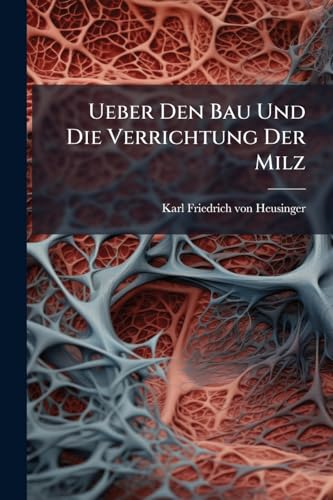 Ueber Den Bau Und Die Verrichtung Der Milz: Ein Anatomisch-physiologischer Versuch