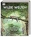 Wilde Welten: Die natürlichen Lebensräume der Erde. Ein beeindruckender Bildband mit über 600 atemberaubenden Bildern unserer wilden Natur - Asher, Dr. Dr. Claire, Green, Dr. Dr. Rebecca, Jackson, Tom, Abreu, Claudia Franca de, Harvey, Derek
